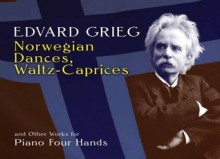 Norwegian Dances, Waltz-Caprices and Other Works for Piano Four Hands - Edvard Grieg