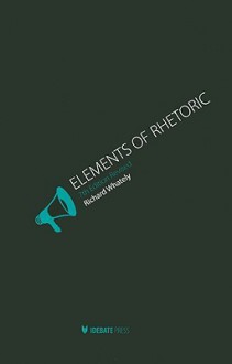 Elements of Rhetoric - Richard Whately, Douglas Ehninger, David Potter