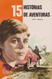 15 Histórias de aventuras para rapazes (Série 15, #3) - Arthur C. Clarke, John Kruse, John Pudney, Georges Blond, R.J. McGregor, Jean-Paul Benoit, Norbert Casteret, Oreste Pinto, Wilfrid Robertson, P. Ferrier, Joëlle Danterne, A. Tyson, Geoffrey Willamson, S. Malcom Kirk, Ray Bradbury