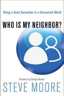 Who Is My Neighbor?: Being a Good Samaritan in a Connected World - Steve Moore