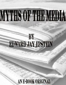 Myths of the Media - Edward Jay Epstein