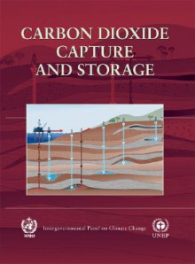 Special Report of the IPCC on Carbon Dioxide Capture and Storage - Intergovernmental Panel on Climate Change, Bert Metz, Ogunlade Davidson, Heleen de Coninck