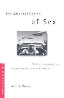 The Science/Fiction of Sex: Feminist Deconstruction and the Vocabularies of Heterosex - Annie Potts