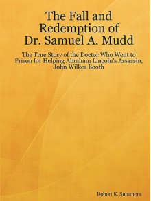 The Fall and Redemption of Dr. Samuel A. Mudd - Robert Summers