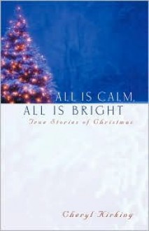 All Is Calm, All Is Bright: True Stories of Christmas - Cheryl Kirking