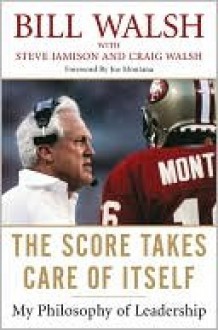 The Score Takes Care of Itself - Bill Walsh, Steve Jamison, Craig Walsh