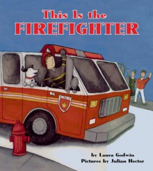 This Is the Firefighter - Laura Godwin, Julian Hector