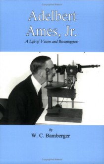 Adelbert Ames, Jr.: A Life of Vision and Becomingness - W.C. Bamberger