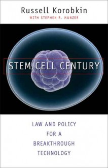 Stem Cell Century: Law and Policy for a Breakthrough Technology - Russell Korobkin, Stephen R. Munzer