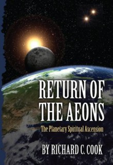 Return of the Aeons: The Planetary Spiritual Ascension - Richard Cook