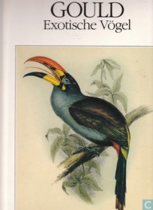 John Gould - Exotische Vögel - Wolfgang Schuler