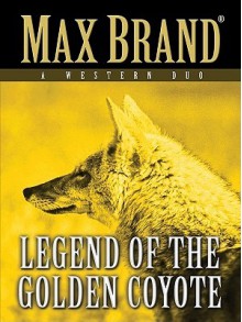 The Legend of the Golden Coyote: A Western Duo - Max Brand