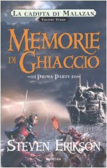 Memorie di ghiaccio: Prima Parte - Steven Erikson, Chiara Arnone