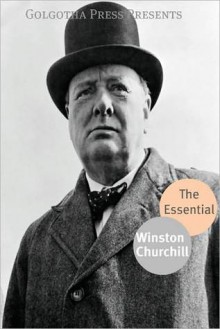 The Essential Works of Winston Churchill - Winston Churchill, Golgotha Press