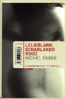 Lelieblank, scharlaken rood - Michel Faber, Harm Damsma, Niek Miedema