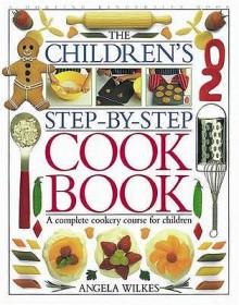 The Children's Step-by-step Cook Book - Angela Wilkes