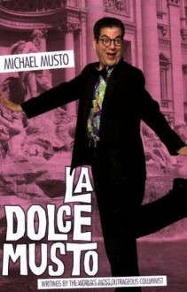 La Dolce Musto: Writings by the World's Most Outrageous Columnist - Michael Musto