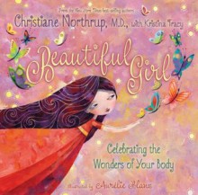 Beautiful Girl: Celebrating the Wonders of Your Body - Christiane Northrup M.D., Kristina Tracy