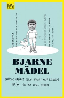 Glück reimt sich nicht auf Leben: Na ja, so ist das eben - Bjarne Mädel