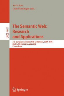 The Semantic Web: Research and Applications: 3rd European Semantic Web Conference, Eswc 2006, Budva, Montenegro, June 11-14, 2006, Proceedings - York Sure