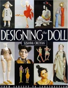 Designing the Doll: From Concept to Construction - Susanna Oroyan, Cyndy Rymer, Tom Oroyan