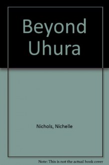 Beyond Uhura: Star Trek and Other Memories - Nichelle Nichols