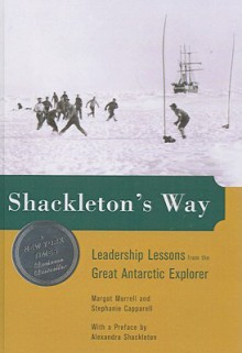 Shackleton's Way: Leadership Lessons from the Great Antarctic Explorer - Margot Morrell, Stephanie Capparell, Alexandra Shackleton