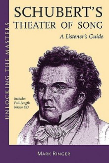 Franz Schubert's Theatre of Song - A Listener's Guide: Unlocking the Masters Series - Mark Ringer, Hal Leonard Publishing Corporation
