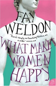 What Makes Women Happy - Fay Weldon