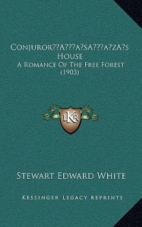 Conjuror's House: A Romance of the Free Forest - Stewart Edward White