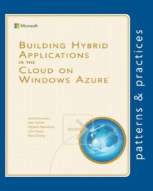 Building Hybrid Applications in the Cloud on Windows Azure (Microsoft patterns & practices) - Alex Homer, Masashi Narumoto, John Sharp, Hanzhong Zhang, Scott Densmore