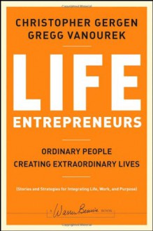 Life Entrepreneurs: Ordinary People Creating Extraordinary Lives (J-B Warren Bennis Series) - Christopher Gergen, Gregg Vanourek