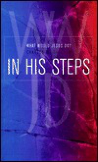 In His Steps: What Would Jesus Do? - Charles M. Sheldon