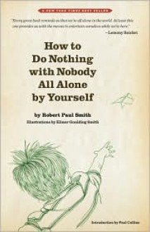 How to Do Nothing with Nobody All Alone by Yourself - Robert Paul Smith, Elinor Goulding Smith, Paul Collins