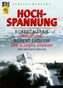 Hochspannung: Vaterland / Die Scorpio-Illusion - Robert Harris, Robert Ludlum