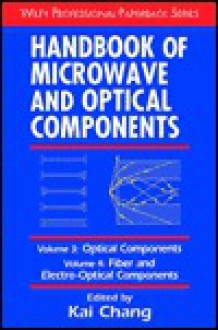 Handbook of Microwave and Optical Components, Volume 3: Optical Components and Volume 4: Fiber and Electro-Optical Components - Kai Chang