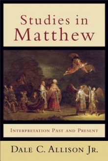 Studies in Matthew: Interpretation Past and Present - Dale C. Allison Jr.