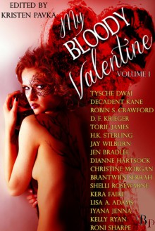 My Bloody Valentine Vol 1 - Decadent Kane, Tysche Dwai, Robin S. Crawford, D. F. Krieger, Torie James, H.K. Sterling, Jay Wilburn, Jen Bradlee, Dianne Hartsock, Christine Morgan, Brantwijn Serrah, Shelli Rosewarne, Kera Faire, Lisa A. Adams, Iyana Jenna, Kelly Ryan, Roni Sharpe