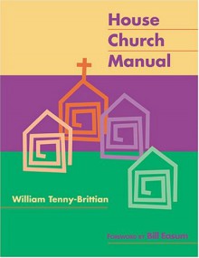 The House Church Manual - William Tenny-Brittian, Bill Easum, William Tenney-Brittian