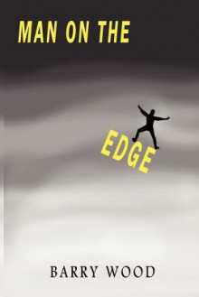 Man on the Edge - Barry Wood