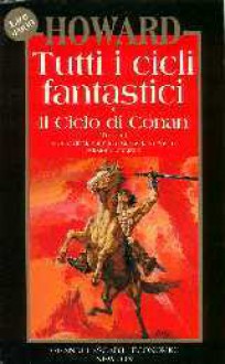 Tutti i cicli fantastici, Vol. 1: Il ciclo di Conan Tomo I - Robert E. Howard, Giusi Riverso, Gaetano L. Staffilano, Gianni Pilo, Sebastiano Fusco