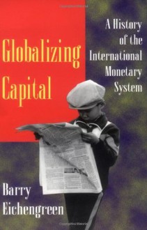 Globalizing Capital: A History of the International Monetary System (Second Edition) - Barry Eichengreen