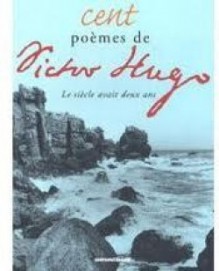 Cent poèmes de Victor Hugo - Victor Hugo