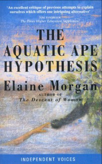 The Aquatic Ape Hypothesis (Independent Voices) - Elaine Morgan