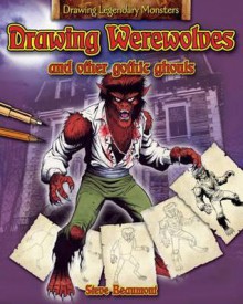 Drawing Werewolves And Other Gothic Ghouls (Drawing Legendary Monsters) - Steve Beaumont