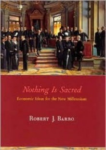 Nothing is Sacred: Economic Ideas for the New Millennium - Robert J. Barro