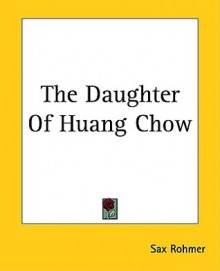 The Daughter Of Huang Chow - Sax Rohmer