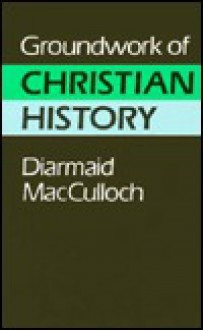 Groundwork of Christian History - Diarmaid MacCulloch