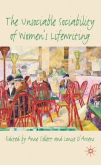 The Unsociable Sociability of Women's Lifewriting - Anne Collett, Louise D'Arcens