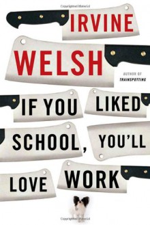 If You Liked School, You'll Love Work - Irvine Welsh